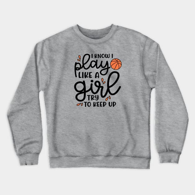 I Know I Play Like A Girl Try To Keep Up Basketball Cute Funny Crewneck Sweatshirt by GlimmerDesigns